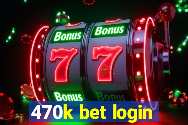 470k bet login